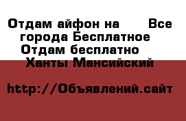 Отдам айфон на 32 - Все города Бесплатное » Отдам бесплатно   . Ханты-Мансийский